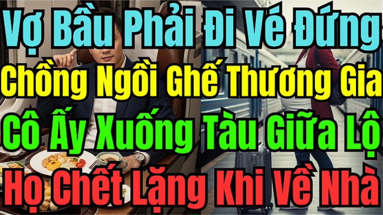 Chồng Mua Vé Đứng Cho Vợ Bầu Còn Mình Ngồi Ghế Vip.Tôi Xuống Tàu Giữa Đường, Cả Nhà Chồng Chết Lặng!