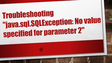 Troubleshooting "java.sql.SQLException: No value specified for parameter 2"