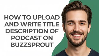 How to Upload and Write Title Description Of Podcast on Buzzsprout - GUIDE!