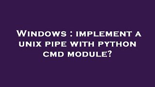 Windows : implement a unix pipe with python cmd module