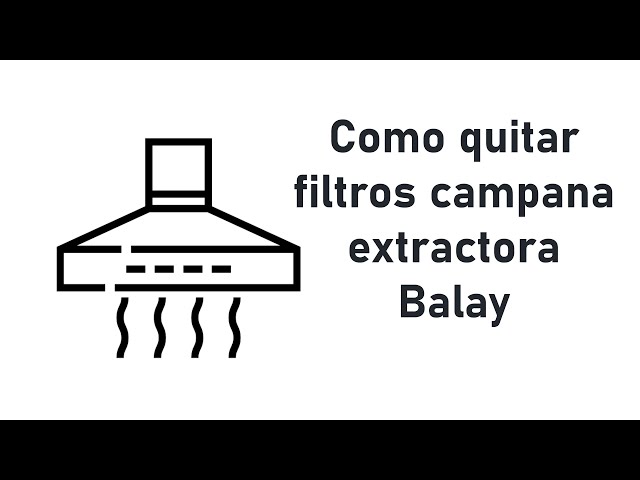 Como quitar filtros campana extractora Balay 