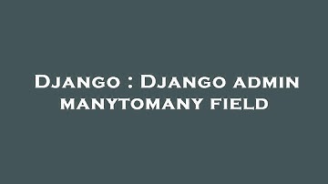 Django : Django admin manytomany field