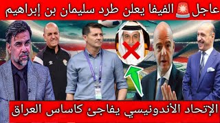 الفيفا يعلن طرد سليمان بن إبراهيم من الإتحاد الآسيوي .. ترشيح عدنان درجال‼..إندونيسيا تفاجئ العراق