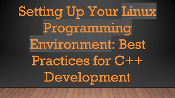 Setting Up Your Linux Programming Environment: Best Practices for C++ Development