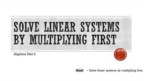 Solve Linear Systems using elimination by multiplying first