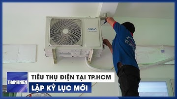 Tiêu thụ điện tại TP.HCM lập kỷ lục mới | Chuyển động Kinh tế