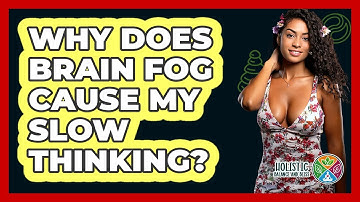 Why Does Brain Fog Cause My Slow Thinking? - Holistic Balance And Bliss