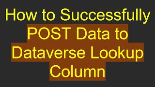 How to Successfully POST Data to Dataverse Lookup Column