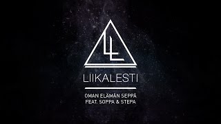 LIIKALESTI - Oman elämän seppä feat. Stepa & Soppa