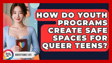 How Do Youth Programs Create Safe Spaces For Queer Teens? - Queer Family Life