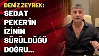 Deniz Zeyrek: Sedat Peker'in izinin sürüldüğü doğru...