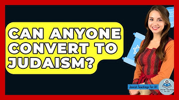 Can Anyone Convert To Judaism? - Jewish Teachings For All