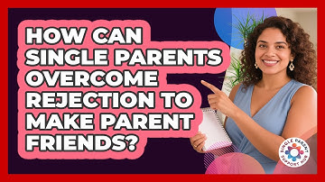 How Can Single Parents Overcome Rejection To Make Parent Friends? - Single Parent Support Hub