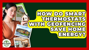 How Do Smart Thermostats With Geofencing Save Home Energy? - Eco Home Blueprint