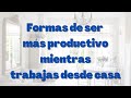 Formas de ser más productivo mientras trabajas desde casa 🏡🤑