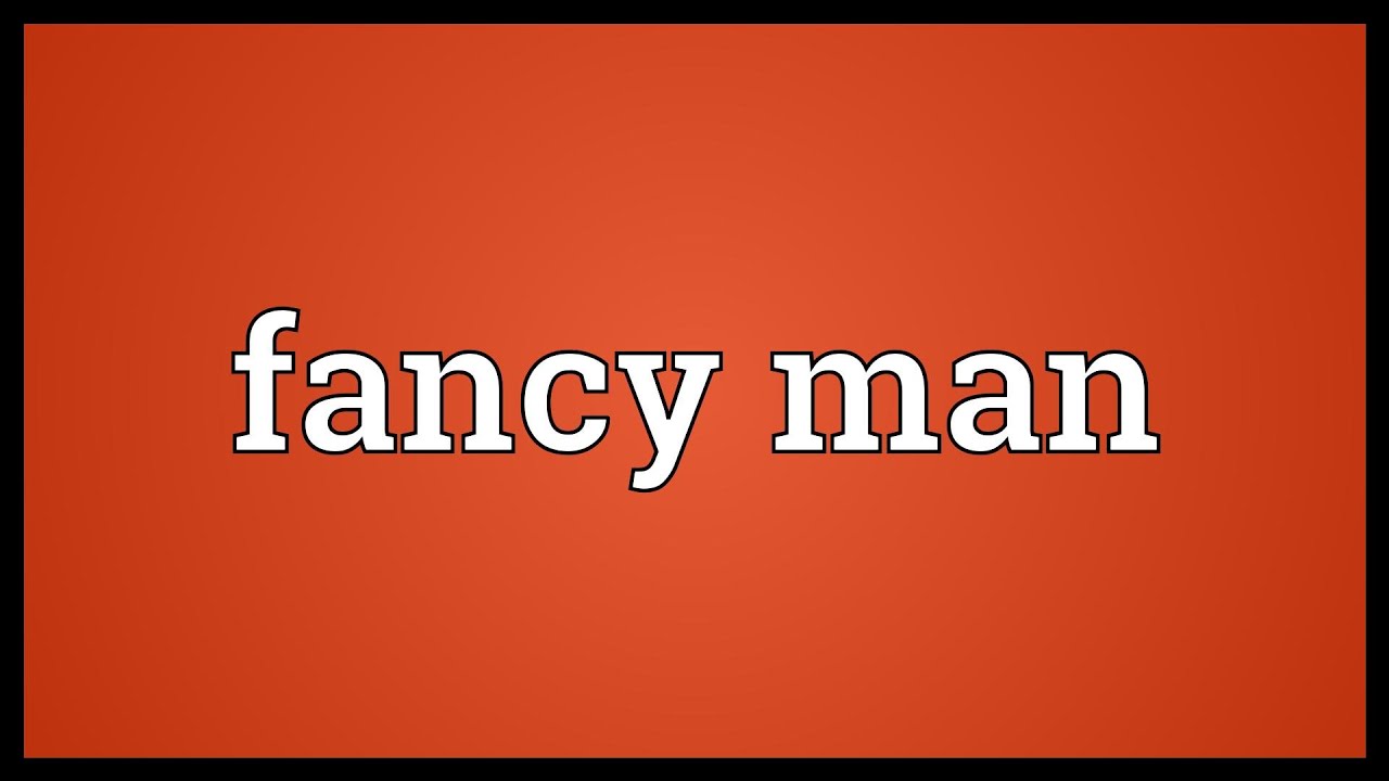 Fancy Man Meaning YouTube fancy-man-meaning-youtube