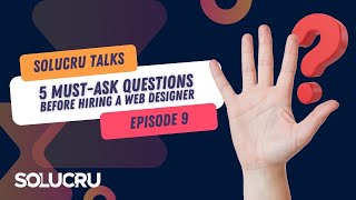 5 Must-Ask Questions Before Hiring a Web Designer | Solucru Talks Episode 009