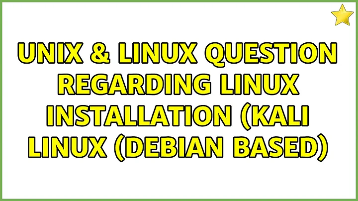 Unix & Linux: Question regarding linux installation (Kali Linux (Debian Based) (3 Solutions!!)