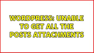 Wordpress: Unable to get all the Posts Attachments