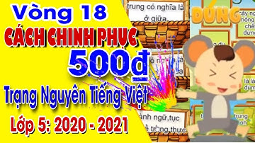 CHINH PHỤC 500 ĐIỂM VÒNG 18 TRẠNG NGUYÊN TIẾNG VIỆT CẤP TỈNH | Năm Học 2020 - 2021 | Kênh Học Tốt