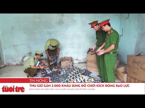 Video Thu giữ gần 2.000 khẩu súng đồ chơi kích động bạo lực - youtube