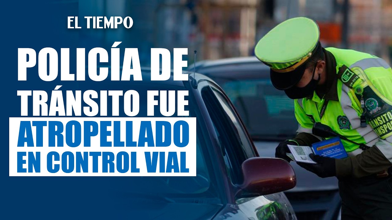 Conductor atropelló a un policía de tránsito durante un control vial | EL TIEMPO