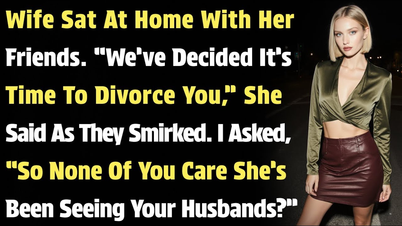 Wife Sat At Home With Her Friends. “We’ve Decided It’s Time To Divorce You,” She Said As They…