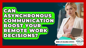 Can Asynchronous Communication Boost Your Remote Work Decisions? - Work Life Balance Experts