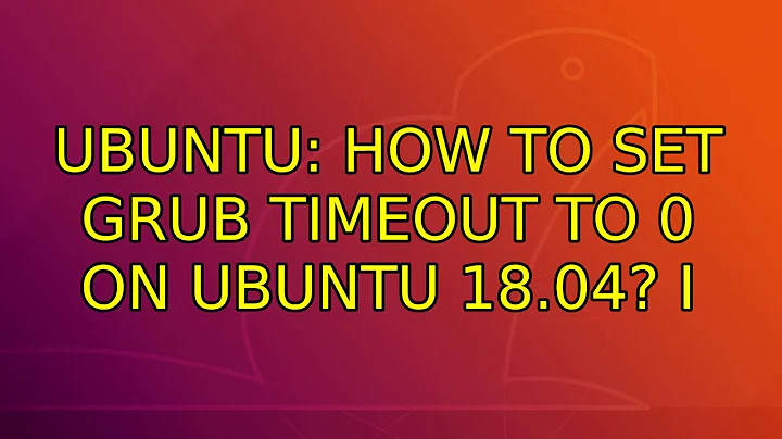 Ubuntu: How to set GRUB timeout to 0 on Ubuntu 18.04? (6 Solutions!!)