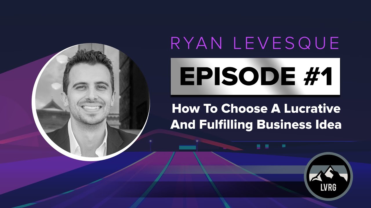 The 6-Figure Roadmap | Ryan Levesque: How to Choose a Lucrative and Fulfilling Business Idea
