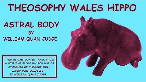 Theosophy Wales Hippo:- Astral Body by William Quan Judge.