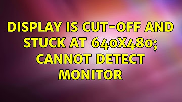 Ubuntu: Display is cut-off and stuck at 640x480; cannot detect monitor