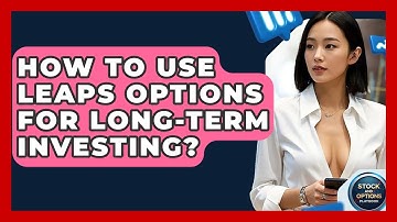 How To Use LEAPS Options For Long-Term Investing? - Stock and Options Playbook