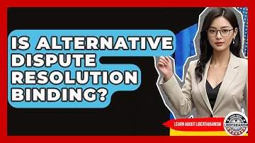 Is Alternative Dispute Resolution Binding? - Learn About Libertarianism