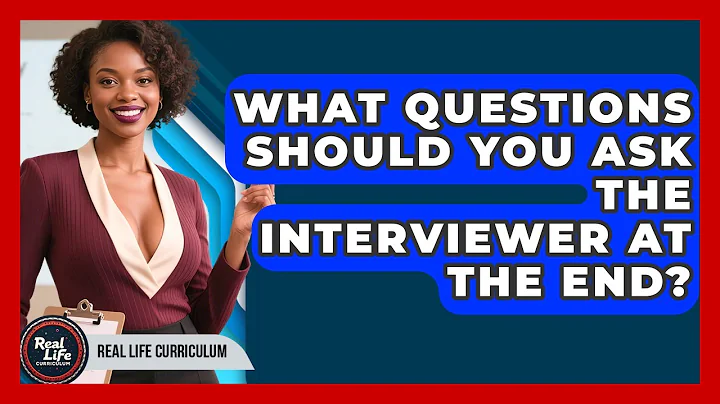 What Questions Should You Ask The Interviewer At The End? - Real Life Curriculum