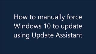 How to manually force Windows 10 to update using update assistant. Step by step