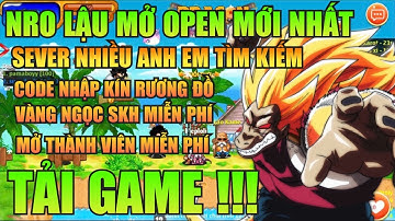 Ngọc Rồng Lậu - Trải Nghiệm Sv Nro Lậu Open Miễn Phí Mở Thành Viên Nhận Vàng Ngọc Skh Free !