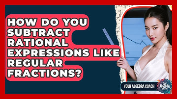 How Do You Subtract Rational Expressions Like Regular Fractions? - Your Algebra Coach