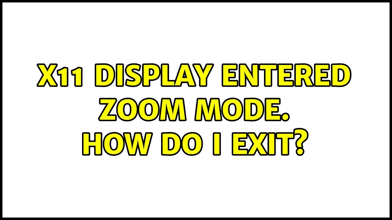 X11 display entered zoom mode. How do I exit? (4 Solutions!!) YouTube