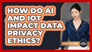 How Do AI And IoT Impact Data Privacy Ethics? - Moral Politics Experts