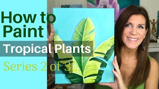 HOW TO PAINT TROPICAL PLANTS  | Series 2 of 3 | Acrylics for beginners