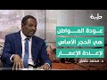 د محمد عثمان العقبات الأمنية ليست سببا رئيسيا لعدم عودة المواطن إلى البلاد د محمد عثمان العقبات الأمنية ليست سببا رئيسيا لعدم عودة المواطن إلى البلاد