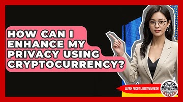 How Can I Enhance My Privacy Using Cryptocurrency? - Learn About Libertarianism