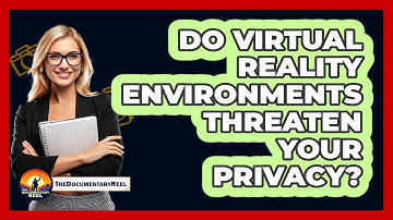 Do Virtual Reality Environments Threaten Your Privacy? - The Documentary Reel