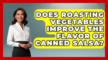 Does Roasting Vegetables Improve The Flavor Of Canned Salsa? - The Skillful Chef