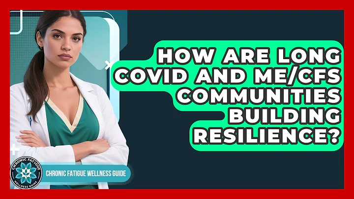How Are Long COVID And ME/CFS Communities Building Resilience? - Chronic Fatigue Wellness Guide