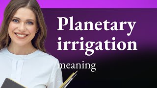 Unveiling the Future: Planetary Irrigation