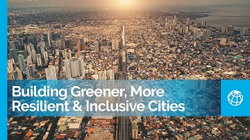 Building Greener, More Resilient & Inclusive Cities | Climate Change & Urbanization