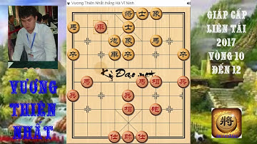 Vương Thiên Nhất:  Giải Cờ Tướng Giáp Cấp Liên Tái 2017 Vòng 10 đến 12