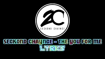 Seckond Chaynce - The You For Me LYRICS